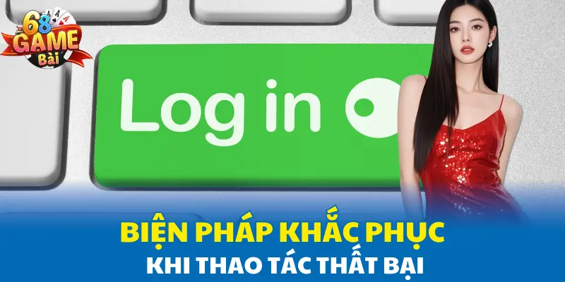 Biện pháp khắc phục khi thao tác thất bại Biện pháp khắc phục khi thao tác thất bại