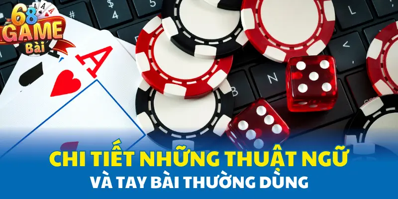 Chi tiết những thuật ngữ và tay bài thường dùng