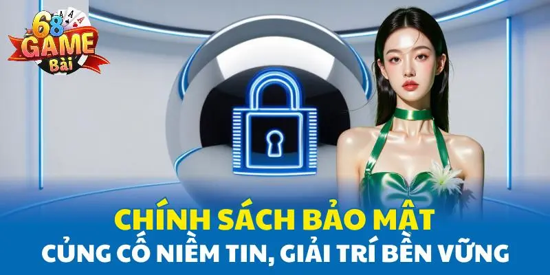 Chính sách bảo mật củng cố niềm tin, tạo môi trường giải trí bền vững Chính sách bảo mật củng cố niềm tin, tạo môi trường giải trí bền vững