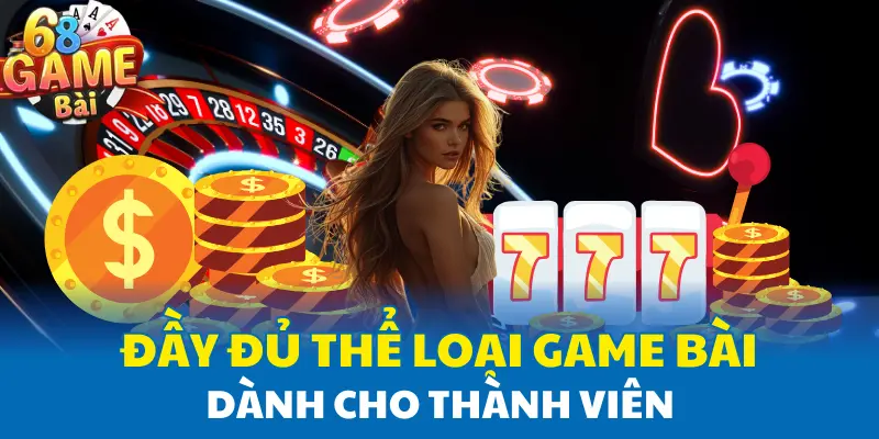 Đầy đủ thể loại game bài dành cho thành viên