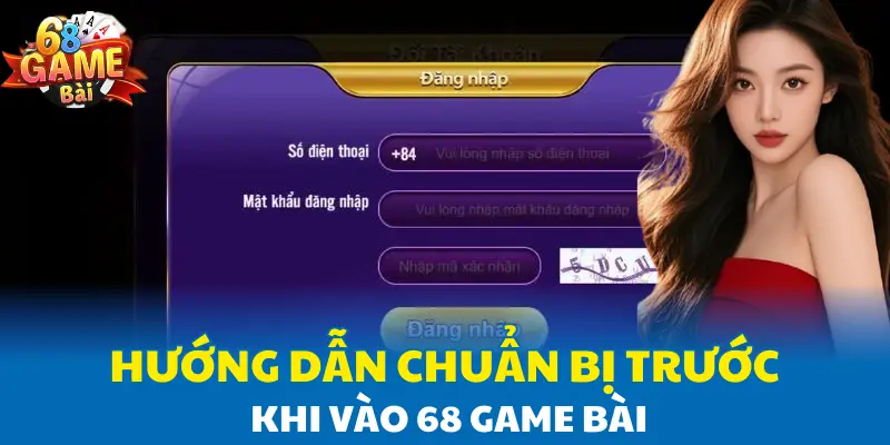 Hướng dẫn chuẩn bị trước khi vào 68 Game Bài Hướng dẫn chuẩn bị trước khi vào 68 Game Bài