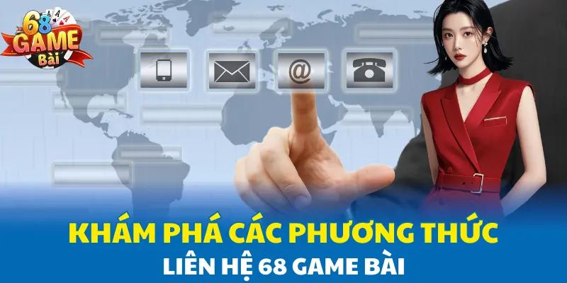 Khám phá các phương thức liên hệ 68 Game Bài