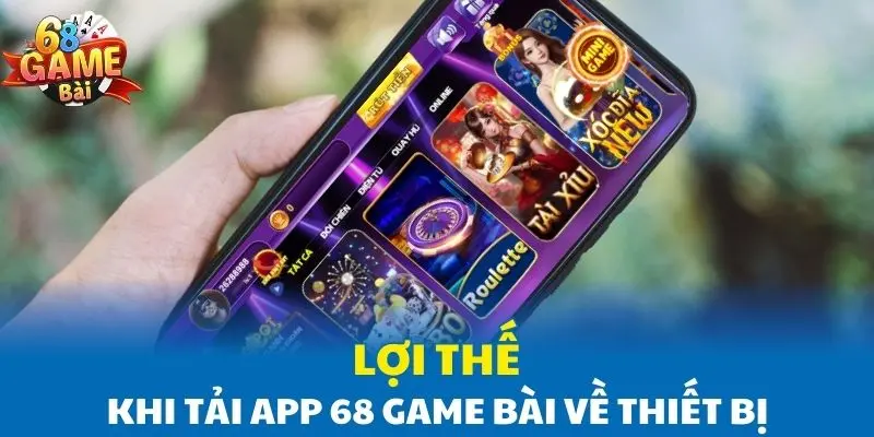 Lợi thế khi tải app 68 Game Bài về thiết bị