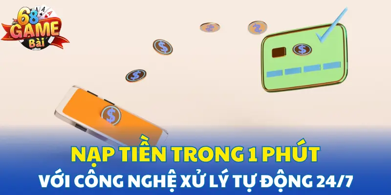 Nạp tiền trong 1 phút với công nghệ xử lý tự động 24/7 Nạp tiền trong 1 phút với công nghệ xử lý tự động 24/7