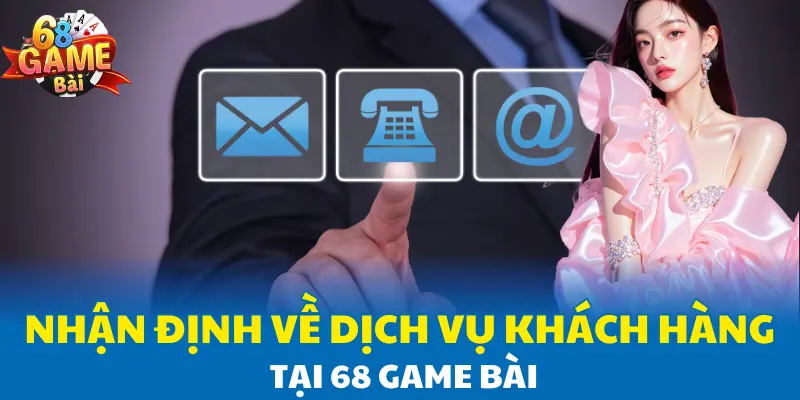 Nhận định về dịch vụ khách hàng tại 68 Game Bài