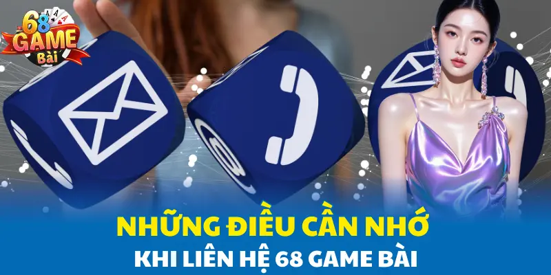 Những điều cần nhớ khi liên hệ 68 Game Bài