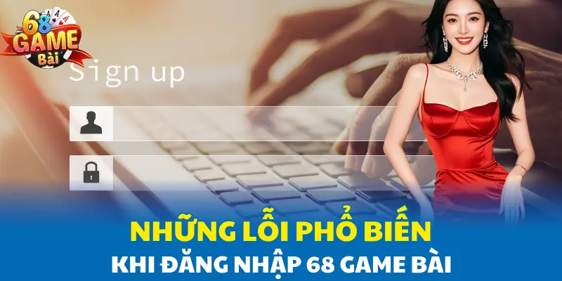 Những lỗi phổ biến khi đăng nhập 68 Game Bài Những lỗi phổ biến khi đăng nhập 68 Game Bài