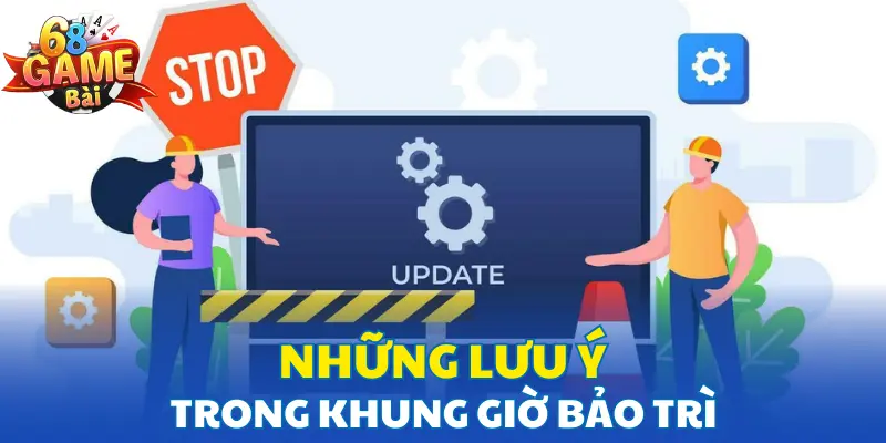 Những lưu ý trong khung giờ bảo trì Những lưu ý trong khung giờ bảo trì
