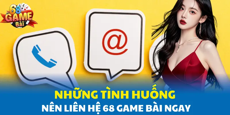 Những tình huống nên liên hệ 68 Game Bài ngay