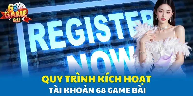 Quy trình kích hoạt tài khoản 68 Game Bài