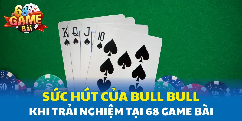 Sức hút của Bull Bull khi trải nghiệm tại 68 Game Bài