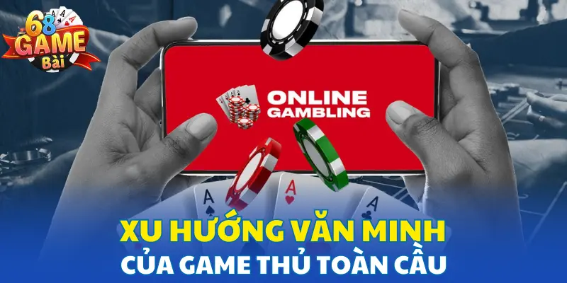 Xu hướng văn minh của game thủ toàn cầu